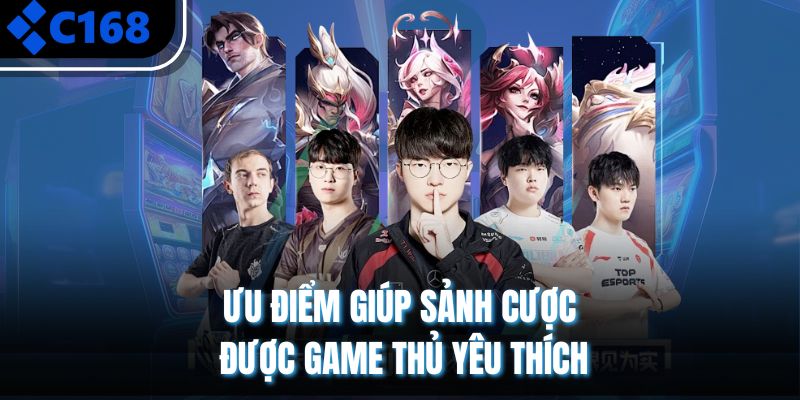 Ưu điểm giúp sảnh cược được game thủ yêu thích